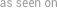 As seen text